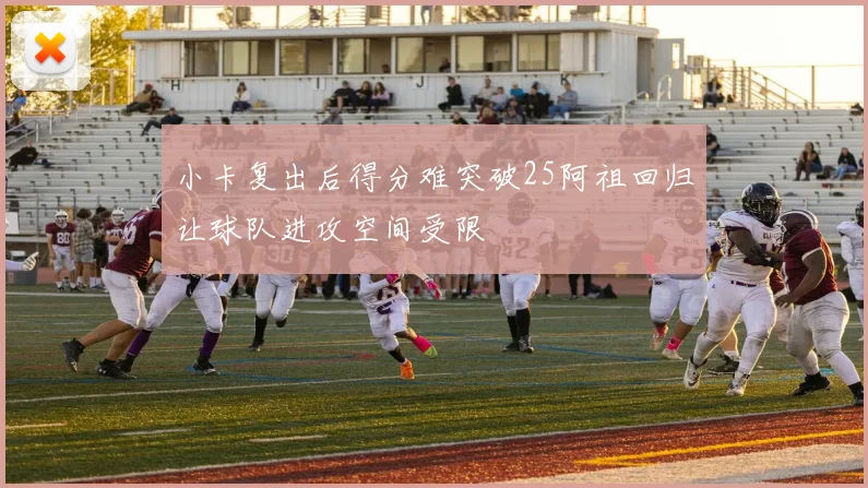 小卡复出后得分难突破25阿祖回归让球队进攻空间受限