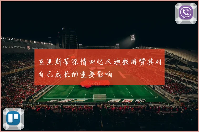 克里斯蒂深情回忆汉迪教诲赞其对自己成长的重要影响