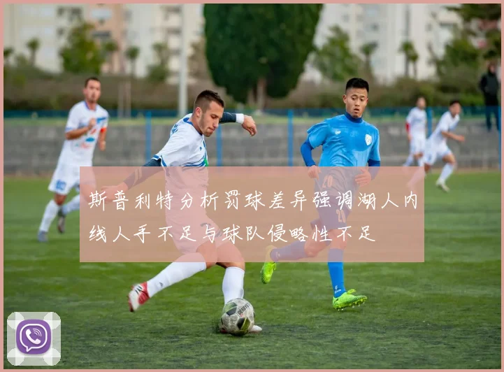 斯普利特分析罚球差异强调湖人内线人手不足与球队侵略性不足